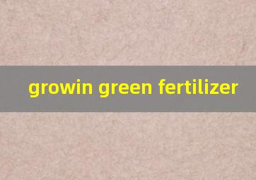  growin green fertilizer
